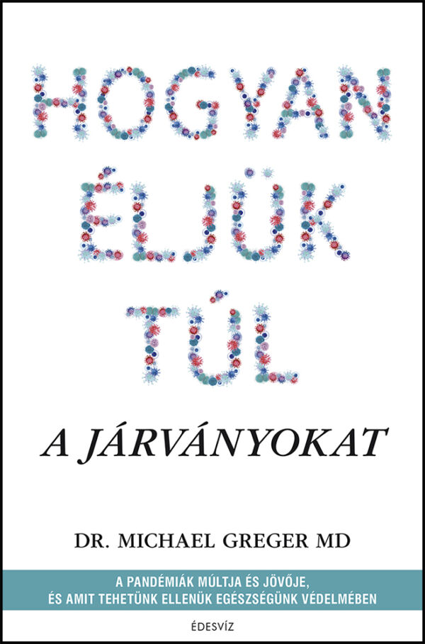 Dr. Michael Greger MD, Hogyan éljük túl a járványokat, egészség, életmód, önfejlesztés, gyógyulás