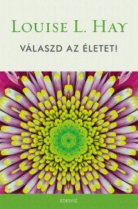 Louise L. Hay, Válaszd az életet, önfejlesztés, életmód