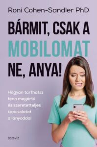 Roni Cohen-Sandler PhD, Bármit, csak a mobilomat ne, anya, önfejlesztés, függőség, pszichológia