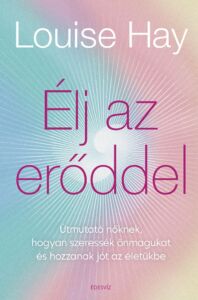 Louise Hay, Élj az erőddel, önfejlesztés, párkapcsolat, útmutató