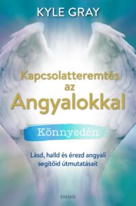 Kyle Gray, Kapcsolatteremtés az angyalokkal, könnyedén, önfejlesztés, kapcsolat, ezoterikus könyv, angyalok