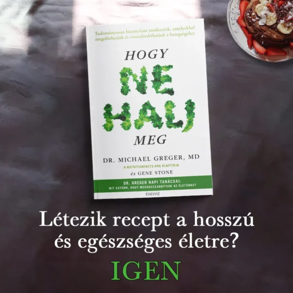 Dr. Michael Greger MD: Hogy ne halj meg