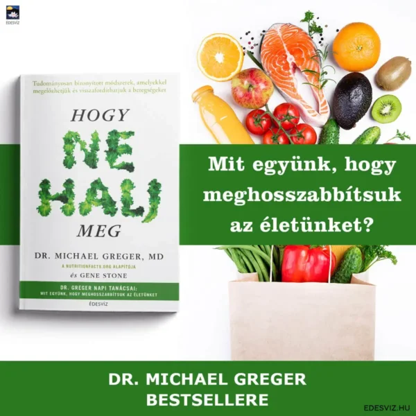 Dr. Michael Greger MD: Hogy ne halj meg