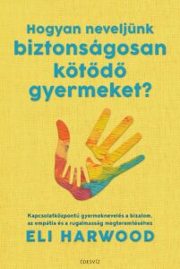 Eli Harwood: Hogyan neveljünk biztonságosan kötődő gyermeket