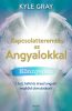 Kyle Gray, Kapcsolatteremtés az angyalokkal, könnyedén, önfejlesztés, kapcsolat, ezoterikus könyv, angyalok
